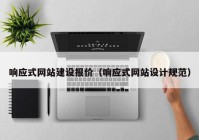 響應式網(wǎng)站建設報價（響應式網(wǎng)站設計規(guī)范）