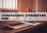 公司網(wǎng)站建設(shè)方案報(bào)告（公司網(wǎng)站建設(shè)方案報(bào)告模板）