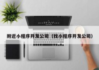 附近小程序開發(fā)公司（找小程序開發(fā)公司）