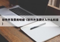 軟件開發(fā)費(fèi)用明細(xì)（軟件開發(fā)費(fèi)計(jì)入什么科目）