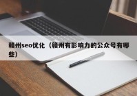 贛州seo優(yōu)化（贛州有影響力的公眾號(hào)有哪些）