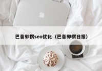 巴音郭楞seo優(yōu)化（巴音郭楞日?qǐng)?bào)）