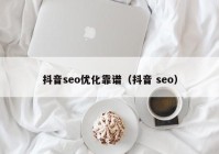 抖音seo優(yōu)化靠譜（抖音 seo）