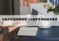 小程序開發(fā)所需技術（小程序開發(fā)的技術需求）