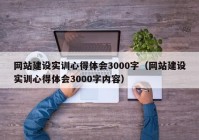 網(wǎng)站建設(shè)實訓(xùn)心得體會3000字（網(wǎng)站建設(shè)實訓(xùn)心得體會3000字內(nèi)容）