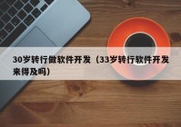 30歲轉(zhuǎn)行做軟件開發(fā)（33歲轉(zhuǎn)行軟件開發(fā)來得及嗎）