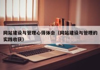 網(wǎng)站建設與管理心得體會（網(wǎng)站建設與管理的實踐收獲）