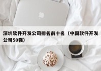 深圳軟件開發(fā)公司排名前十名（中國軟件開發(fā)公司50強(qiáng)）