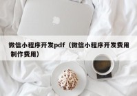 微信小程序開發(fā)pdf（微信小程序開發(fā)費用 制作費用）