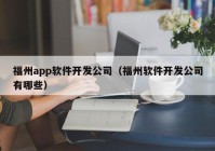 福州app軟件開發(fā)公司（福州軟件開發(fā)公司有哪些）