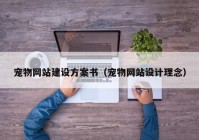 寵物網(wǎng)站建設(shè)方案書（寵物網(wǎng)站設(shè)計(jì)理念）