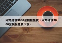 網(wǎng)站建設(shè)3000套模板免費（網(wǎng)站建設(shè)3000套模板免費下載）