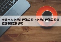 全國(guó)十大小程序開發(fā)公司（小程序開發(fā)公司哪家好?哪家最好?）