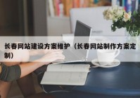 長春網(wǎng)站建設(shè)方案維護(hù)（長春網(wǎng)站制作方案定制）