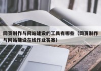 網(wǎng)頁制作與網(wǎng)站建設(shè)的工具有哪些（網(wǎng)頁制作與網(wǎng)站建設(shè)在線作業(yè)答案）