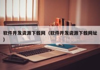 軟件開發(fā)資源下載網(wǎng)（軟件開發(fā)資源下載網(wǎng)址）